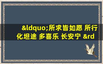 “所求皆如愿 所行化坦途 多喜乐 长安宁 ”什么意思